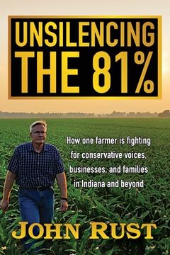 portada Unsilencing the 81%: How one farmer is fighting for conservative voices, businesses, and families in Indiana and beyond (en Inglés)