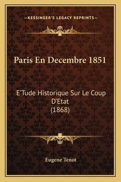 portada Paris En Decembre 1851: E'Tude Historique Sur Le Coup D'Etat (1868) (en Francés)