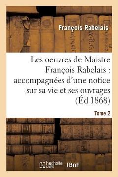 portada Les Oeuvres de Maistre François Rabelais: Notice Sur Sa Vie Et Ses Ouvrages Tome 2 (en Francés)