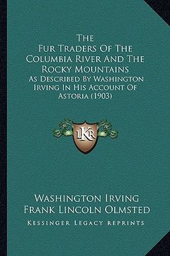 portada the fur traders of the columbia river and the rocky mountainthe fur traders of the columbia river and the rocky mountains s: as described by washingto (en Inglés)