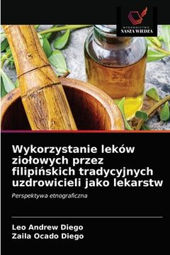 portada Wykorzystanie leków ziolowych przez filipińskich tradycyjnych uzdrowicieli jako lekarstw (en Polaco)
