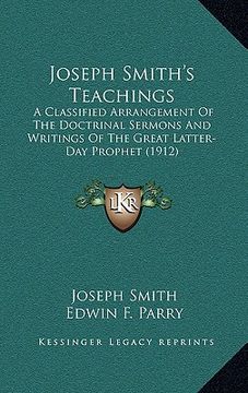 portada joseph smith's teachings: a classified arrangement of the doctrinal sermons and writings of the great latter-day prophet (1912) (en Inglés)