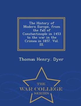 portada The History of Modern Europe, from the fall of Constantinople in 1453 to the war in the Crimea in 1857. Vol. III. - War College Series