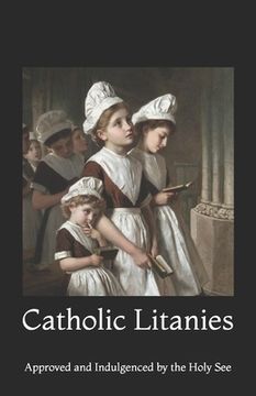 portada Catholic Litanies: Approved and Indulgenced by the Holy See (en Inglés)