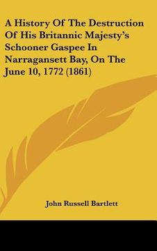 portada a history of the destruction of his britannic majesty's schooner gaspee in narragansett bay, on the june 10, 1772 (1861) (en Inglés)
