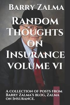portada Random Thoughts on Insurance Volume VI: A Collection of Posts from Barry Zalma's Blog, Zalma on Insurance. (en Inglés)