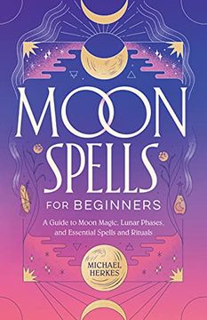 portada Moon Spells for Beginners: A Guide to Moon Magic, Lunar Phases, and Essential Spells & Rituals (en Inglés)