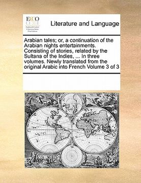portada arabian tales; or, a continuation of the arabian nights entertainments. consisting of stories, related by the sultana of the indies, ... in three volu (en Inglés)