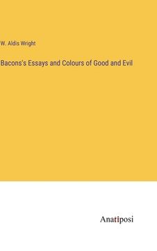 portada Bacons's Essays and Colours of Good and Evil (in English)