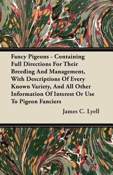 portada fancy pigeons - containing full directions for their breeding and management, with descriptions of every known variety, and all other information of i (en Inglés)