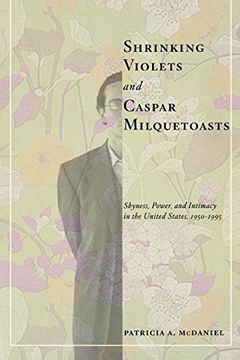 portada Shrinking Violets and Caspar Milquetoasts: Shyness, Power, and Intimacy in the United States, 1950-1995 
