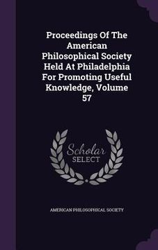 portada Proceedings Of The American Philosophical Society Held At Philadelphia For Promoting Useful Knowledge, Volume 57 (en Inglés)