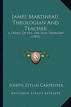 portada james martineau, theologian and teacher: a study of his life and thought (1905) (en Inglés)