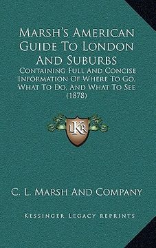 portada marsh's american guide to london and suburbs: containing full and concise information of where to go, what to do, and what to see (1878)