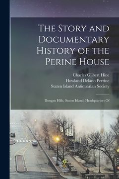 portada The Story and Documentary History of the Perine House: Dongan Hills, Staten Island, Headquarters Of (in English)