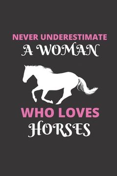portada Never Underestimate A Woman Who Loves Horses: 120 Pages, 6 x 9 size (en Inglés)
