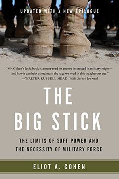 portada The Big Stick: The Limits of Soft Power and the Necessity of Military Force (en Inglés)