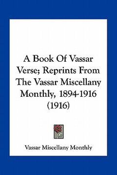 portada a book of vassar verse; reprints from the vassar miscellany monthly, 1894-1916 (1916) (en Inglés)