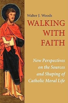 portada walking with faith: new perspectives on the sources and shaping of catholic moral life (en Inglés)
