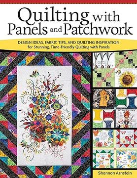 portada Quilting With Panels and Patchwork: Design Ideas, Fabric Tips, and Quilting Inspiration for Stunning, Time-Friendly Quilting With Panels (Landauer) Expert Insight for Quilters, 15 Panel Quilt Projects 