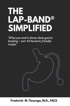 portada The Lap-Band(r) Simplified: What You Need to Know about Gastric Banding + Over 40 Bariatric Friendly Recipes. (en Inglés)