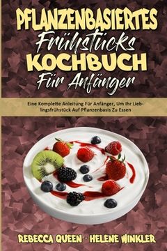 portada Pflanzenbasiertes Frühstücks-Kochbuch Für Anfänger: Eine Komplette Anleitung Für Anfänger, Um Ihr Lieblingsfrühstück Auf Pflanzenbasis Zu Essen (Plant (en Alemán)