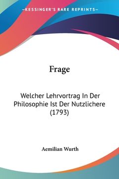 portada Frage: Welcher Lehrvortrag In Der Philosophie Ist Der Nutzlichere (1793) (en Alemán)