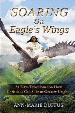 portada Soaring On Eagle's Wings: 31 Days Devotional on How Christians Can Soar to Greater Heights (en Inglés)