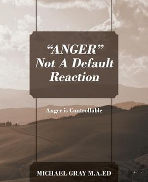 portada "ANGER" Not A Default Reaction: Anger is Controllable (en Inglés)