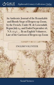 portada An Authentic Journal of the Remarkable and Bloody Siege of Bergen-op-Zoom, by the French, Under M. de Lowendahl. Begun July 14, and Ended September 16 (in English)