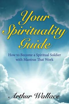 portada Your Spirituallity Guide: How to Become a Spiritual Soldier with Mantras That Work