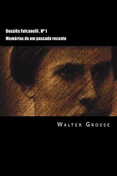 portada Dossiês Fulcanelli: Memórias de um Passado Recente: Volume 1 (Colecção Dossiês Fulcanelli) (en Portugués)