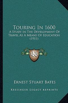 portada touring in 1600: a study in the development of travel as a means of education (1911) (en Inglés)