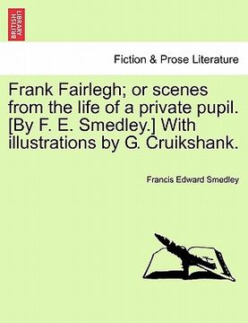 portada frank fairlegh; or scenes from the life of a private pupil. [by f. e. smedley.] with illustrations by g. cruikshank. (en Inglés)