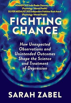 portada Fighting Chance: How Unexpected Observations and Unintended Outcomes Shape the Science and Treatment of Depression