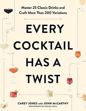 portada Every Cocktail has a Twist: Master 25 Classic Drinks and Craft More Than 200 Variations (en Inglés)