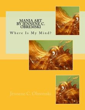 portada Mania Art by Jennene C. Obremski: Where Is My Mind? (en Inglés)