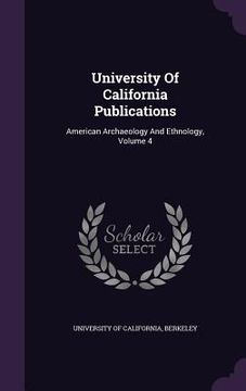 portada University Of California Publications: American Archaeology And Ethnology, Volume 4 (in English)