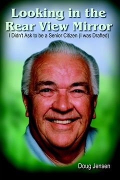 portada looking in the rear view mirror: i didn't ask to be a senior citizen (i was drafted) (en Inglés)