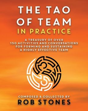 portada The Tao of Team in Practice: A Treasury of Over 150 Activities and Conversations for Forming and Sustaining a Highly Effective Team (in English)