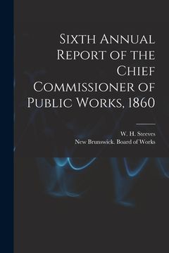 portada Sixth Annual Report of the Chief Commissioner of Public Works, 1860 [microform]