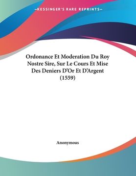 portada Ordonance Et Moderation Du Roy Nostre Sire, Sur Le Cours Et Mise Des Deniers D'Or Et D'Argent (1559) (en Francés)