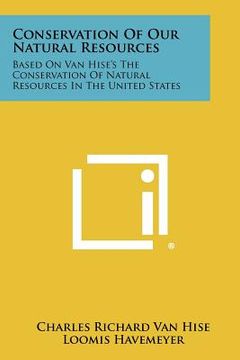 portada conservation of our natural resources: based on van hise's the conservation of natural resources in the united states (en Inglés)