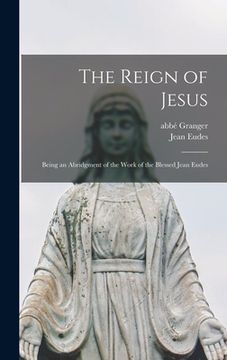 portada The Reign of Jesus: Being an Abridgment of the Work of the Blessed Jean Eudes (in English)