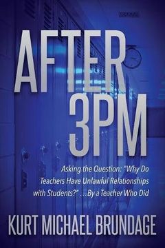 portada After 3Pm: Asking the Question: "Why do Teachers Have Unlawful Relationships With Students? ". By a Teacher who did (en Inglés)