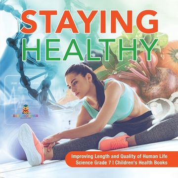 portada Staying Healthy Improving Length and Quality of Human Life Science Grade 7 Children's Health Books (en Inglés)