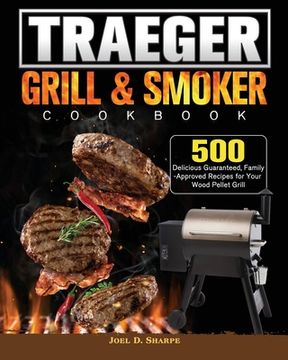portada Traeger Wood Pellet Grill & Smoker Cookbook: 500 Delicious Guaranteed, Family-Approved Recipes for Your Wood Pellet Grill (en Inglés)