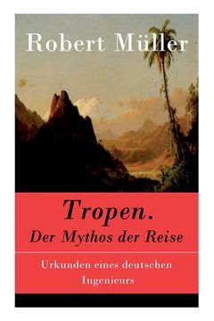 portada Tropen. Der Mythos der Reise: Urkunden eines deutschen Ingenieurs (in German)