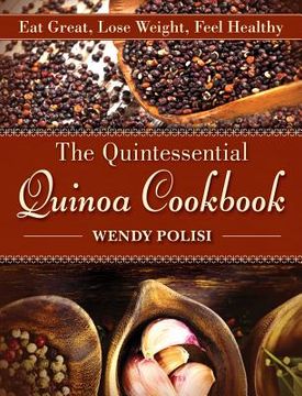 portada the quintessential quinoa cookbook: eat great, lose weight, feel healthy (en Inglés)
