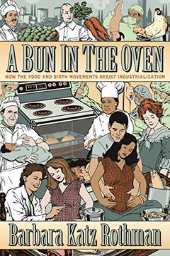 portada A Bun in the Oven: How the Food and Birth Movements Resist Industrialization